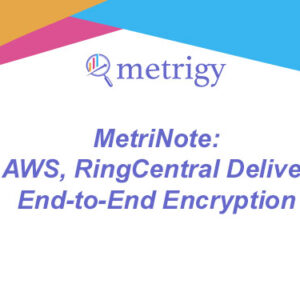 MetriNote - AWS, RingCentral Deliver End-to-End Encryption
