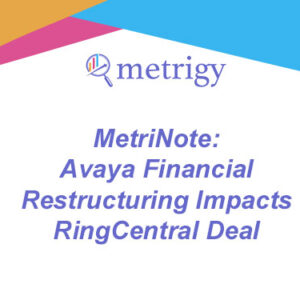 MetriNote - Avaya Financial Restructuring Impacts RingCentral Deal