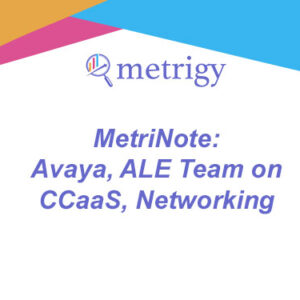 MetriNote - Avaya, ALE Team on CCaaS, Networking