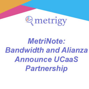MetriNote - Bandwidth and Alianza Announce UCaaS Partnership