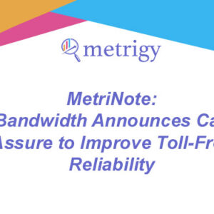 MetriNote - Bandwidth Announces Call Assure to Improve Toll-Free Reliability