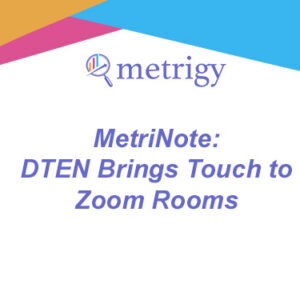 MetriNote - DTEN Brings Touch to Zoom Rooms
