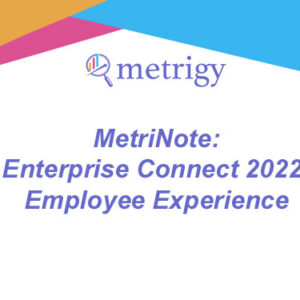 MetriNote - Enterprise Connect 2022: Employee Experience