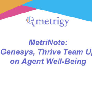 MetriNote - Genesys, Thrive Team Up on Agent Well-Being