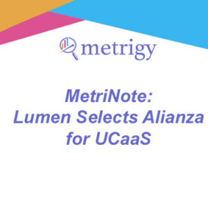 MetriNote - Lumen Selects Alianza for UCaaS