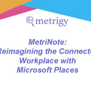 MetriNote - Reimagining the Connected Workplace with Microsoft Places