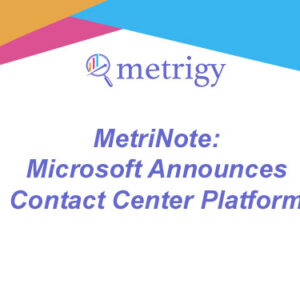 MetriNote - Microsoft Announces Contact Center Platform