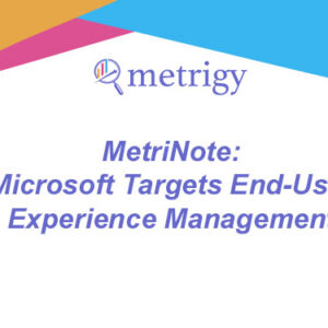 MetriNote - Microsoft Targets End-User Experience Management