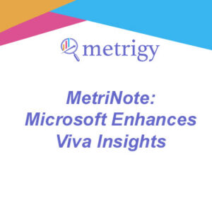 MetriNote - Microsoft Enhances Viva Insights