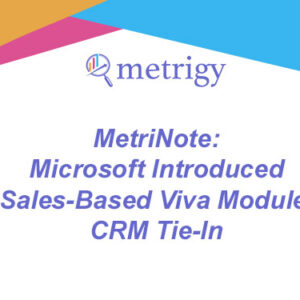 MetriNote - Microsoft Introduced Sales-Based Viva Module, CRM Tie-In