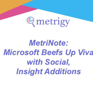 MetriNote - Microsoft Beefs Up Viva with Social, Insight Additions