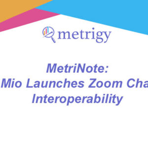 MetriNote - Mio Launches Zoom Chat Interoperability