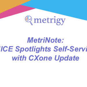 MetriNote - NICE Spotlights Self-Service with CXone Update