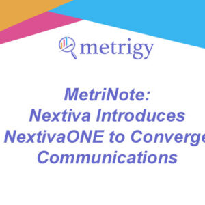 MetriNote - Nextiva Introduces NextivaONE to Converge Communications