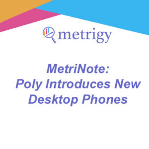 MetriNote - Poly Introduces New Desktop Phones