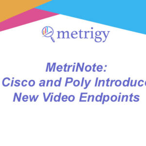 MetriNote - Cisco and Poly Introduce New Video Endpoints