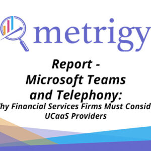Microsoft Teams and Telephony: Why Financial Services Firms Must Consider UCaaS Providers