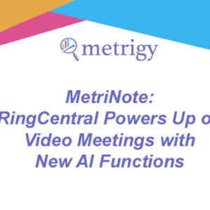 MetriNote - RingCentral Powers Up on Video Meetings with New AI Functions
