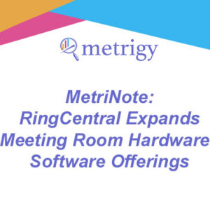MetriNote - RingCentral Expands Meeting Room Hardware / Software Offerings