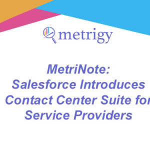 MetriNote - Salesforce Introduces Contact Center Suite for Service Providers