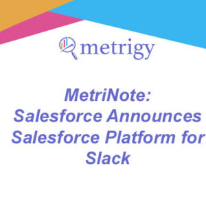 MetriNote - Salesforce Announces Salesforce Platform for Slack