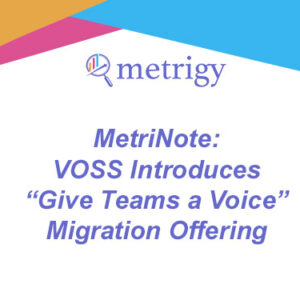 MetriNote - VOSS Introduces “Give Teams a Voice” Migration Offering