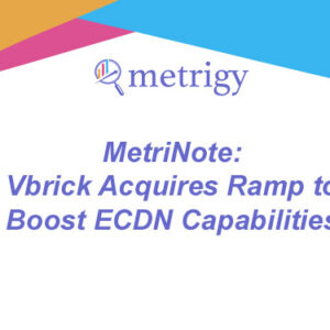 MetriNote - Vbrick Acquires Ramp to Boost ECDN Capabilities
