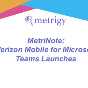 MetriNote - Verizon Mobile for Microsoft Teams Launches