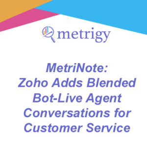 MetriNote - Zoho Adds Blended Bot-Live Agent Conversations for Customer Service