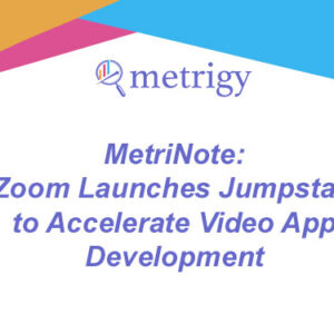 MetriNote - Zoom Launches Jumpstart to Accelerate Video App Development