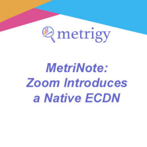 MetriNote - Zoom Introduces a Native ECDN