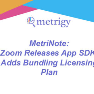 MetriNote - Zoom Releases App SDK, Adds Bundling Licensing Plan
